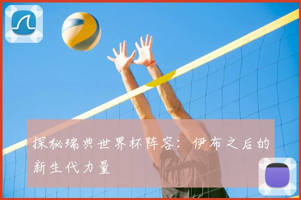 探秘瑞典世界杯阵容：伊布之后的新生代力量