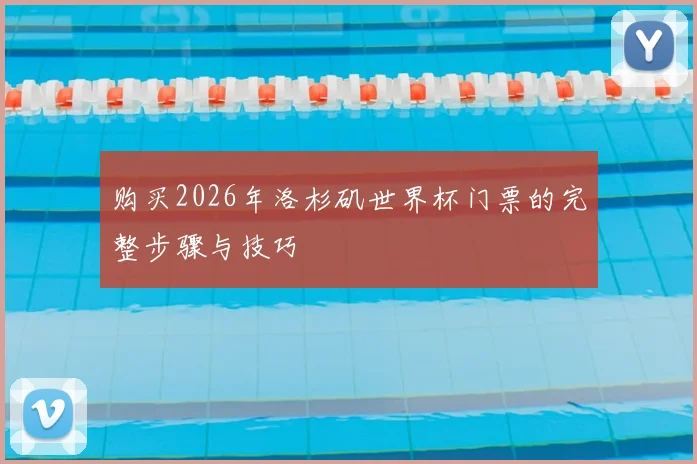 购买2026年洛杉矶世界杯门票的完整步骤与技巧