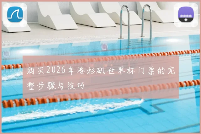 购买2026年洛杉矶世界杯门票的完整步骤与技巧